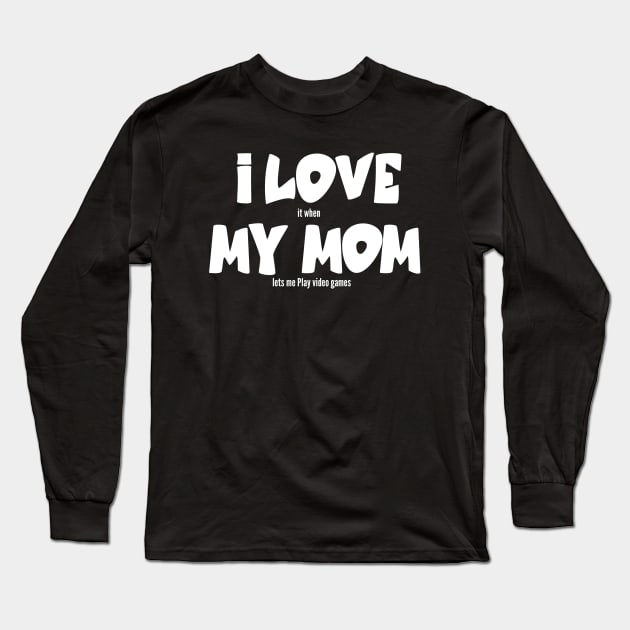 I love my Mom it when lets me Play video games Long Sleeve T-Shirt by ShinyTeegift